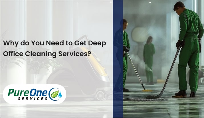 Why Do You Need to Get Deep Office Cleaning Services?